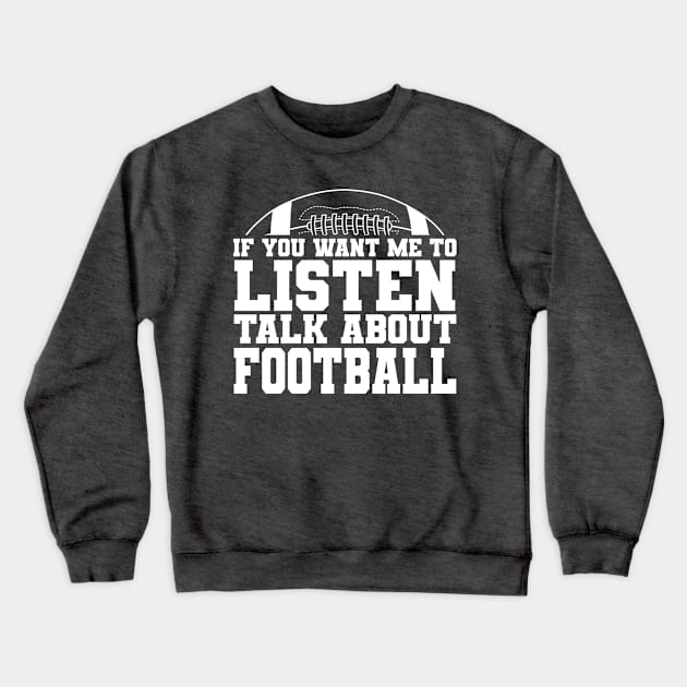 If You Want Me to Listen, Talk About FOOTBALL Crewneck Sweatshirt by Miranda Nelson